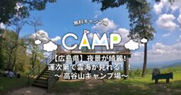 【広島県】高谷山キャンプ場 夜景が綺麗！運次第で雲海が見れる！！