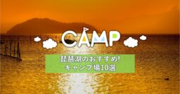 まるで海のように快適！琵琶湖でおすすめのキャンプ場10選
